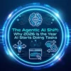 The Agentic AI Shift: Why 2026 is the Year AI Starts Doing Tasks