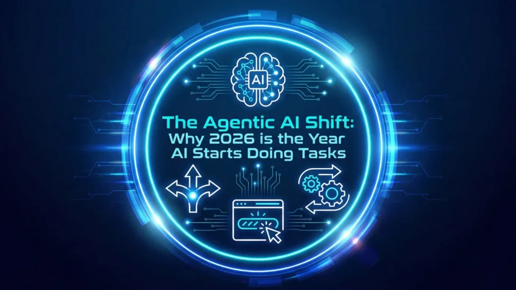 The Agentic AI Shift: Why 2026 is the Year AI Starts Doing Tasks